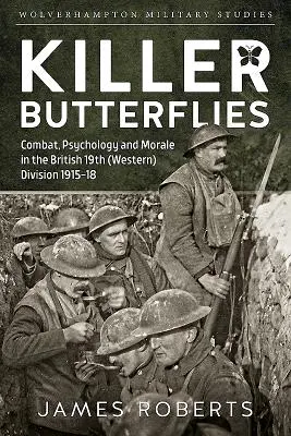 Killer-Schmetterlinge: Kampf, Psychologie und Moral in der britischen 19. (West-)Division 1915-18 - Killer Butterflies: Combat, Psychology and Morale in the British 19th (Western) Division 1915-18