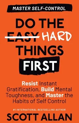 Tu die schwierigen Dinge zuerst: Widerstehen Sie der sofortigen Belohnung, entwickeln Sie mentale Stärke und meistern Sie die Gewohnheiten der Selbstkontrolle - Do the Hard Things First: Resist Instant Gratification, Build Mental Toughness, and Master the Habits of Self Control