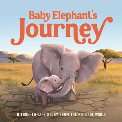 Die Reise des Elefantenbabys: Eine lebensnahe Geschichte aus der Welt der Natur - Baby Elephant's Journey: A True-To-Life Story from the Natural World