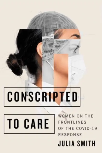 Zur Fürsorge verpflichtet: Frauen an den Fronten der Covid-19-Reaktion - Conscripted to Care: Women on the Frontlines of the Covid-19 Response