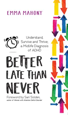 Besser spät als nie: Verstehen, überleben und gedeihen - ADHS-Diagnose in der Lebensmitte - Better Late Than Never: Understand, Survive and Thrive -- Midlife ADHD Diagnosis