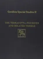 Gordion Spezialstudien, Band II: Die Terrakottafiguren und die dazugehörigen Gefäße - Gordion Special Studies, Volume II: The Terracotta Figurines and Related Vessels