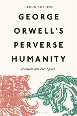 George Orwells perverse Menschlichkeit: Sozialismus und freie Meinungsäußerung - George Orwell's Perverse Humanity: Socialism and Free Speech