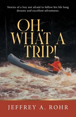 Oh, What a Trip!: Geschichten eines Jungen, der sich nicht scheut, seinen Lebensträumen und großartigen Abenteuern zu folgen. - Oh, What a Trip!: Stories of a boy not afraid to follow his life long dreams and excellent adventures.