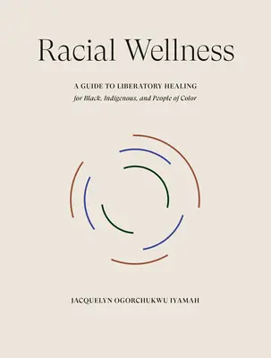 Rassengerechtes Wohlbefinden: Ein Leitfaden zur befreienden Heilung für Schwarze, Indigene und People of Color - Racial Wellness: A Guide to Liberatory Healing for Black, Indigenous, and People of Color