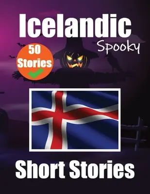 50 Spooky Short Stories in Icelandic A Bilingual Journеy in English and Icelandic: Haunted Tales in English and Icelandic Learn Icelandic Language Thr - 50 Spooky Short Stories in Icelandic A Bilingual Journey in English and Icelandic: Haunted Tales in English and Icelandic Learn Icelandic Language Thr