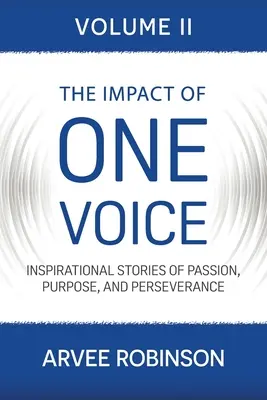 The Impact of One Voice, Band II: Inspirierende Geschichten über Leidenschaft, Zielstrebigkeit und Beharrlichkeit - The Impact of One Voice, Volume II: Inspirational Stories of Passion, Purpose, and Perseverance