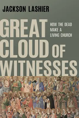 Große Wolke von Zeugen: Wie die Toten eine lebendige Kirche schaffen - Great Cloud of Witnesses: How the Dead Make a Living Church