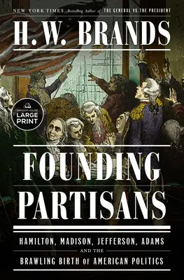 Gründungspartisanen: Hamilton, Madison, Jefferson, Adams und die streitbare Geburt der amerikanischen Politik - Founding Partisans: Hamilton, Madison, Jefferson, Adams and the Brawling Birth of American Politics