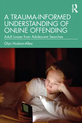 Ein traumainformiertes Verständnis von Online-Straftaten: Verluste Erwachsener durch jugendliche Suchanfragen - A Trauma-Informed Understanding of Online Offending: Adult Losses from Adolescent Searches