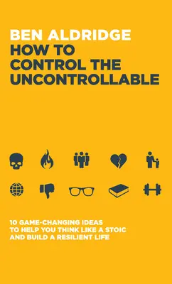 Wie man das Unkontrollierbare kontrolliert: 10 Ideen, die das Spiel verändern und Ihnen helfen, wie ein Stoiker zu denken und ein widerstandsfähiges Leben aufzubauen - How to Control the Uncontrollable: 10 Game Changing Ideas to Help You Think Like a Stoic and Build a Resilient Life
