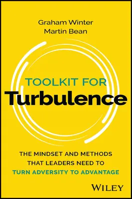 Werkzeugkasten für Turbulenzen: Die Denkweise und die Methoden, die Führungskräfte brauchen, um Widrigkeiten in Vorteile zu verwandeln - Toolkit for Turbulence: The Mindset and Methods That Leaders Need to Turn Adversity to Advantage