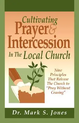 Gebet und Fürbitte in der Ortsgemeinde kultivieren: Neun Prinzipien, die die Gemeinde zum unaufhörlichen Gebet befähigen - Cultivating Prayer & Intercession in the Local Church: Nine Principals That Release the Church to Pray Without Ceasing