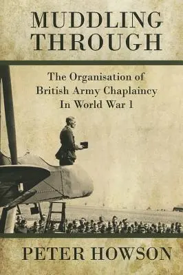 Muddling Through: Die Organisation der britischen Militärseelsorge im Ersten Weltkrieg - Muddling Through: The Organisation of British Army Chaplaincy in World War One