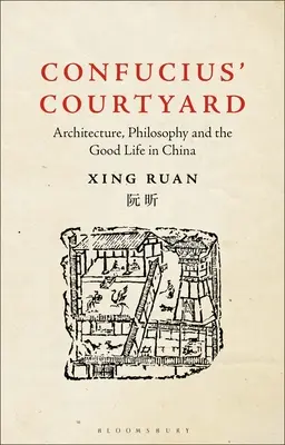 Der Hof des Konfuzius: Architektur, Philosophie und das gute Leben in China - Confucius' Courtyard: Architecture, Philosophy and the Good Life in China