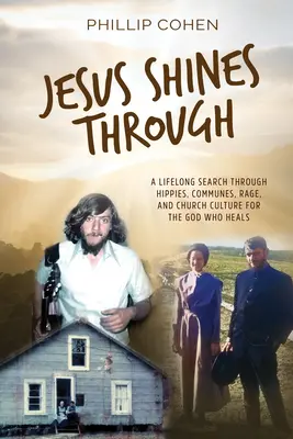 Jesus leuchtet durch: Eine lebenslange Suche durch Hippies, Kommunen, Wut und Kirchenkultur nach dem Gott, der heilt - Jesus Shines Through: A Lifelong Search Through Hippies, Communes, Rage, and Church Culture for the God Who Heals