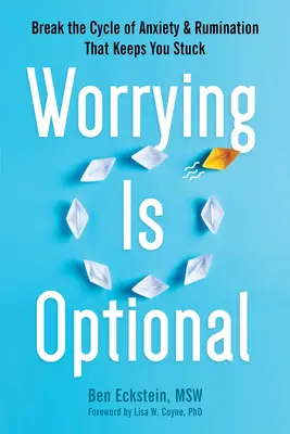 Sorgen machen ist freiwillig: Durchbrechen Sie den Kreislauf von Angst und Grübeln, der Sie festhält - Worrying Is Optional: Break the Cycle of Anxiety and Rumination That Keeps You Stuck