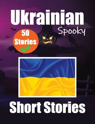 50 kurze Spukgeschichten auf Ukrainisch Eine zweisprachige Reise auf Englisch und Ukrainisch: Spukgeschichten auf Englisch und Ukrainisch Ukrainisch lernen - 50 Short Spooky Storiеs in Ukrainian A Bilingual Journеy in English and Ukrainian: Haunted Tales in English and Ukrainian Learn Ukrainian