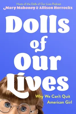 Puppen unseres Lebens: Warum wir American Girl nicht aufgeben können - Dolls of Our Lives: Why We Can't Quit American Girl