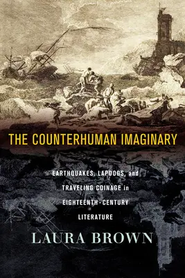 Das gegenmenschliche Imaginäre: Erdbeben, Schoßhunde und reisende Münzen in der Literatur des achtzehnten Jahrhunderts - The Counterhuman Imaginary: Earthquakes, Lapdogs, and Traveling Coinage in Eighteenth-Century Literature