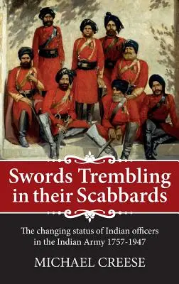 Schwerter, die in ihren Scheiden zittern - Die sich verändernde Stellung indischer Offiziere in der indischen Armee 1757-1947 - Swords Trembling in Their Scabbards - The Changing Status of Indian Officers in the Indian Army 1757-1947