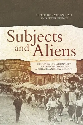 Subjekte und Fremde: Geschichten von Nationalität, Recht und Zugehörigkeit in Australien und Neuseeland - Subjects and Aliens: Histories of Nationality, Law and Belonging in Australia and New Zealand