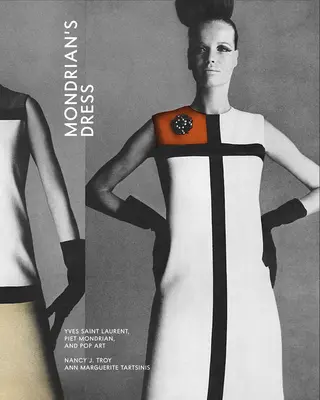 Mondrians Kleid: Yves Saint Laurent, Piet Mondrian und die Pop-Art - Mondrian's Dress: Yves Saint Laurent, Piet Mondrian, and Pop Art