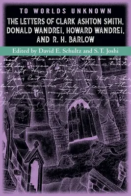 An unbekannte Welten: Die Briefe von Clark Ashton Smith, Donald Wandrei, Howard Wandrei und R. H. Barlow - To Worlds Unknown: The Letters of Clark Ashton Smith, Donald Wandrei, Howard Wandrei, and R. H. Barlow