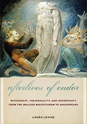 Das Nachleben von Endor: Hexerei, Theatralik und Ungewissheit vom Malleus Maleficarum bis Shakespeare - Afterlives of Endor: Witchcraft, Theatricality, and Uncertainty from the Malleus Maleficarum to Shakespeare