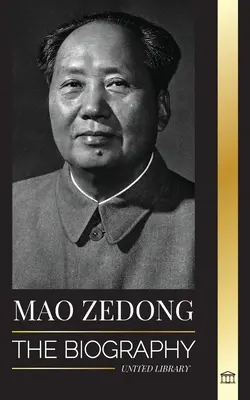 Mao Zedong: Die Biographie von Mao Tse-Tung; der Kulturrevolutionär, Vater des modernen China, sein Leben und die Kommunistische Partei - Mao Zedong: The Biography of Mao Tse-Tung; the Cultural Revolutionist, Father of Modern China, his Life and Communist Party
