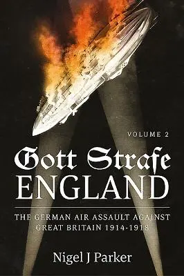 Gott Strafe England: Der deutsche Luftangriff auf Großbritannien 1914-1918: Band 2 - Gott Strafe England: The German Air Assault Against Great Britain 1914-1918: Volume 2