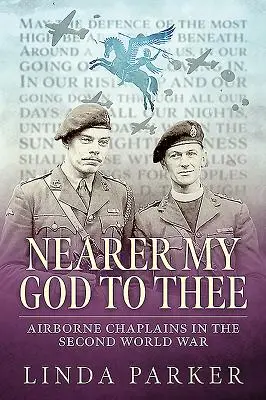 Näher mein Gott zu dir: Luftlandekapläne im Zweiten Weltkrieg - Nearer My God to Thee: Airborne Chaplains in the Second World War