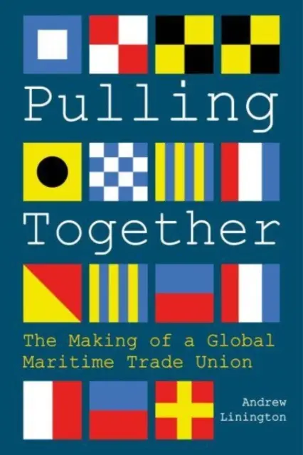 Gemeinsam an einem Strang ziehen - Die Entstehung einer globalen maritimen Gewerkschaft - Pulling Together - The Making of a Global Maritime Trade Union