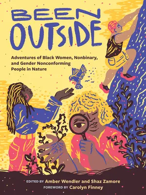 Draußen gewesen: Abenteuer schwarzer Frauen, nicht-binärer und geschlechtsuntypischer Menschen in der Natur - Been Outside: Adventures of Black Women, Nonbinary, and Gender Nonconforming People in Nature