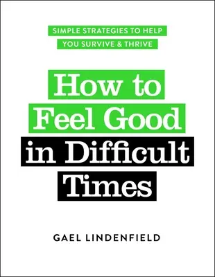 Wie Sie sich in schwierigen Zeiten gut fühlen: Einfache Strategien, die Ihnen helfen, zu überleben und zu gedeihen - How to Feel Good in Difficult Times: Simple Strategies to Help You Survive and Thrive