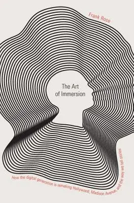 Die Kunst des Eintauchens: Wie die digitale Generation Hollywood, die Madison Avenue und die Art und Weise, wie wir Geschichten erzählen, neu gestaltet - The Art of Immersion: How the Digital Generation Is Remaking Hollywood, Madison Avenue, and the Way We Tell Stories