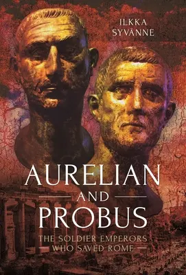 Aurelian und Probus: Die Soldatenkaiser, die Rom retteten - Aurelian and Probus: The Soldier Emperors Who Saved Rome