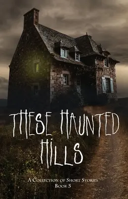 Diese verwunschenen Hügel: Eine Sammlung von Kurzgeschichten Buch 5 - These Haunted Hills: A Collection of Short Stories Book 5