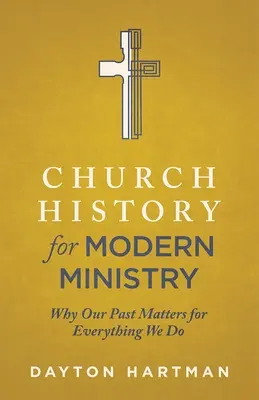 Kirchengeschichte für den modernen Dienst: Warum unsere Vergangenheit für alles, was wir tun, wichtig ist - Church History for Modern Ministry: Why Our Past Matters for Everything We Do