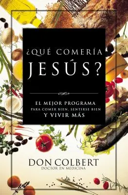 Que Comeria Jesus?: El Mejor Programa Para Comer Bien, Sentirse Bien, y Vivir Mas = Was würde Jesus essen - Que Comeria Jesus?: El Mejor Programa Para Comer Bien, Sentirse Bien, y Vivir Mas = What Would Jesus Eat