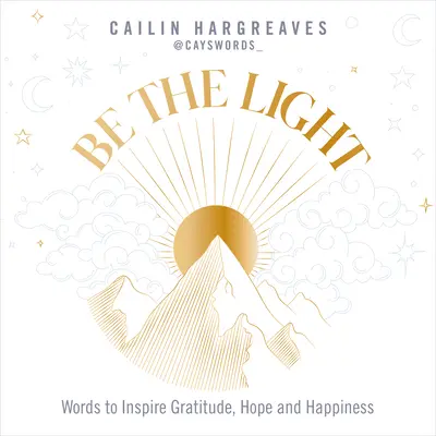 Sei das Licht: Worte, die zu Dankbarkeit, Hoffnung und Glück inspirieren - Be the Light: Words to Inspire Gratitude, Hope and Happiness