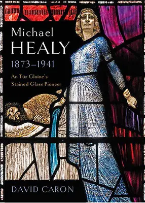 Michael Healy, 1873-1941: Ein Pionier der Glasmalerei von Tr Gloine - Michael Healy, 1873-1941: An Tr Gloine's Stained Glass Pioneer