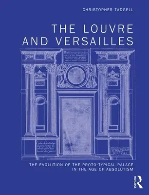 Der Louvre und Versailles: Die Entwicklung des proto-typischen Palastes im Zeitalter des Absolutismus - The Louvre and Versailles: The Evolution of the Proto-Typical Palace in the Age of Absolutism