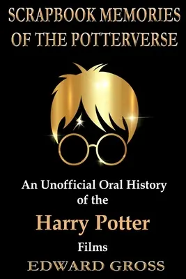 Scrapbook Erinnerungen an das Potterverse: Eine inoffizielle mündliche Geschichte der Harry-Potter-Filme - Scrapbook Memories of the Potterverse: An Unofficial Oral History of the Harry Potter Films