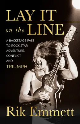 Alles auf eine Karte setzen: Ein Backstage-Pass zu Rockstar-Abenteuern, Konflikten und Triumphen - Lay It on the Line: A Backstage Pass to Rock Star Adventure, Conflict and Triumph