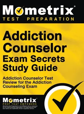 Addiction Counselor Exam Secrets, Studienführer: Addiction Counselor Test Review für die Suchtberatungsprüfung - Addiction Counselor Exam Secrets, Study Guide: Addiction Counselor Test Review for the Addiction Counseling Exam