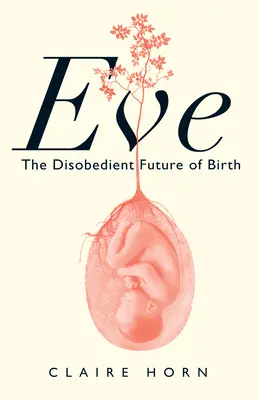 Eva: Die ungehorsame Zukunft der Geburt - Eve: The Disobedient Future of Birth