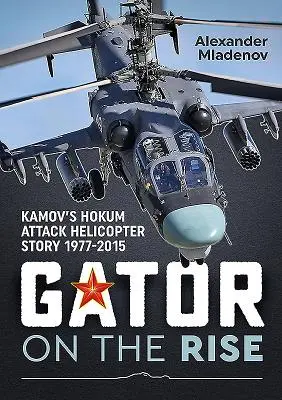 Gator auf dem Vormarsch: Kamovs Hokum-Angriffshubschrauber-Geschichte 1977-2015 - Gator on the Rise: Kamov's Hokum Attack Helicopter Story 1977-2015