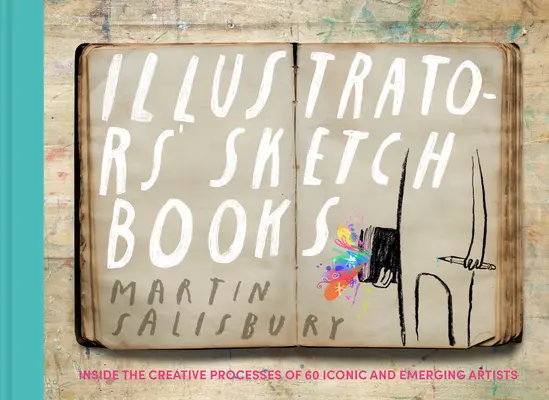 Skizzenbücher von Illustratoren: Einblicke in die kreativen Prozesse von 60 bekannten und aufstrebenden Künstlern - Illustrators' Sketchbooks: Inside the Creative Processes of 60 Iconic and Emerging Artists