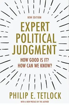 Politisches Expertenurteil: Wie gut ist es? How Can We Know? - Neue Ausgabe - Expert Political Judgment: How Good Is It? How Can We Know? - New Edition